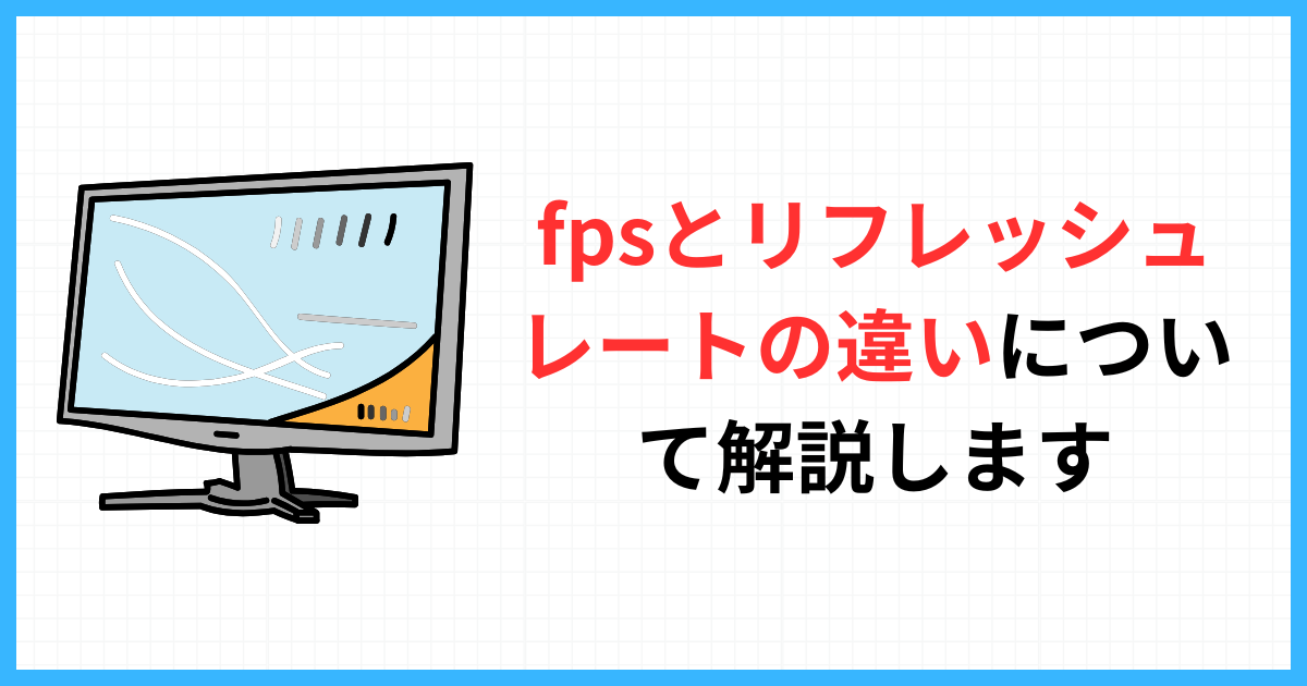 fpsとリフレッシュレートの違いについて解説します。